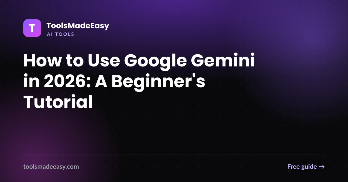 How to Use Google Gemini in 2026: A Beginner's Tutorial